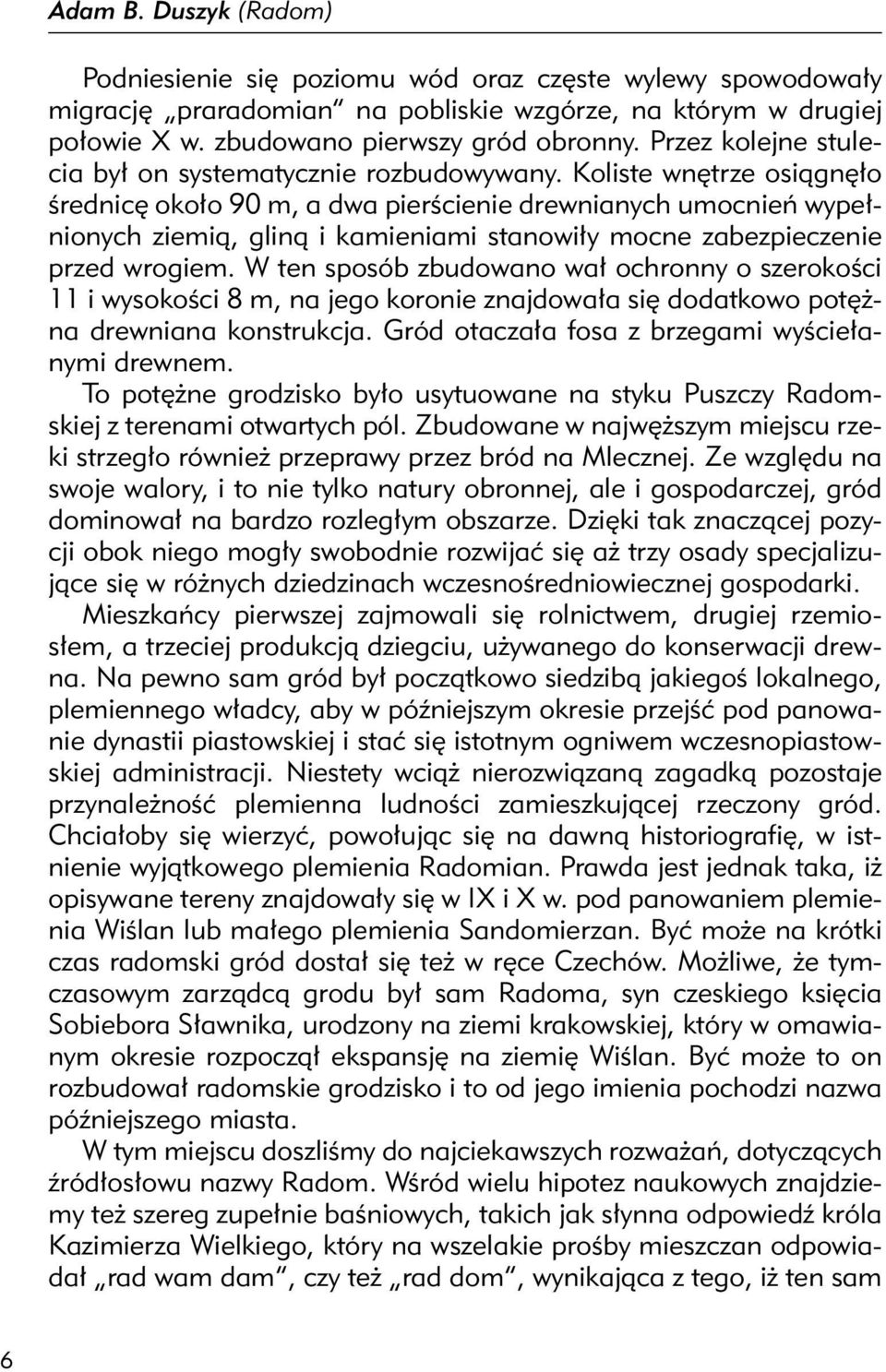 Koliste wnętrze osiągnęło średnicę około 90 m, a dwa pierścienie drewnianych umocnień wypełnionych ziemią, gliną i kamieniami stanowiły mocne zabezpieczenie przed wrogiem.