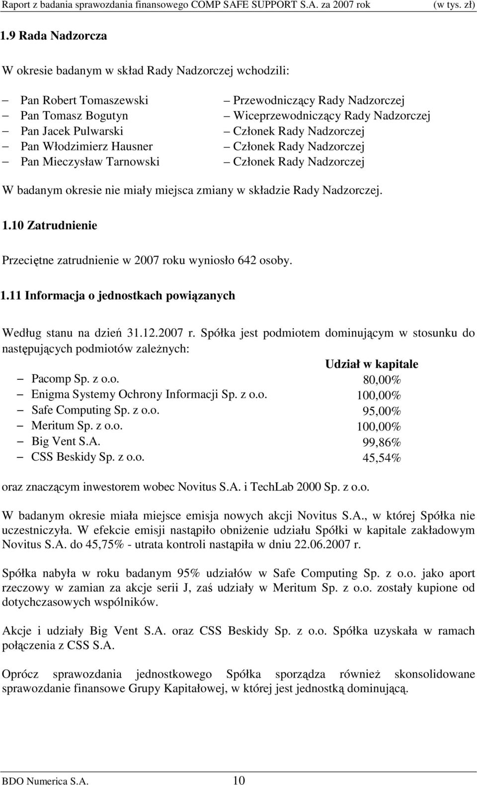 10 Zatrudnienie Przeciętne zatrudnienie w 2007 roku wyniosło 642 osoby. 1.11 Informacja o jednostkach powiązanych Według stanu na dzień 31.12.2007 r. Spółka jest podmiotem dominującym w stosunku do następujących podmiotów zależnych: Udział w kapitale Pacomp Sp.