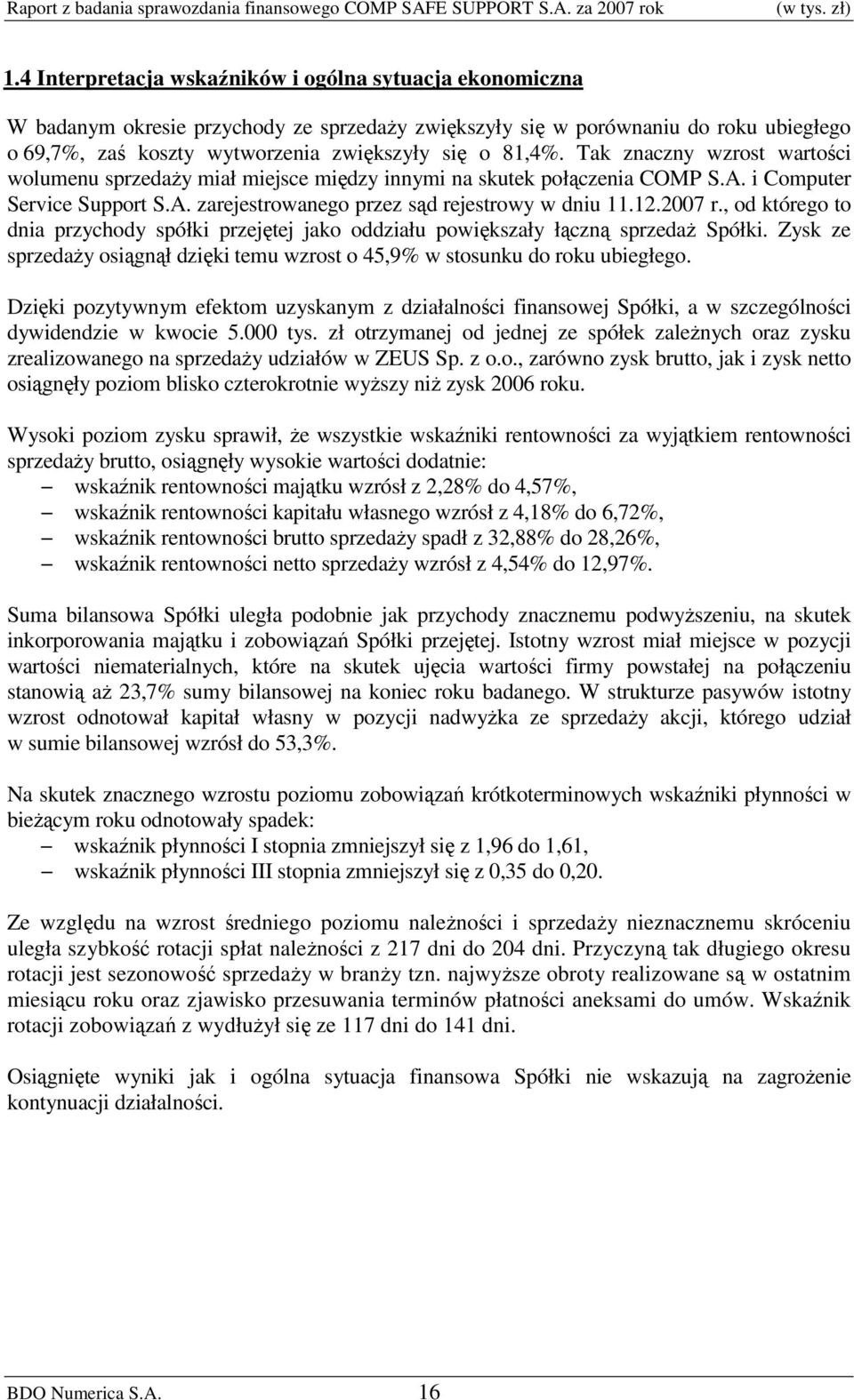 2007 r., od którego to dnia przychody spółki przejętej jako oddziału powiększały łączną sprzedaż Spółki. Zysk ze sprzedaży osiągnął dzięki temu wzrost o 45,9% w stosunku do roku ubiegłego.