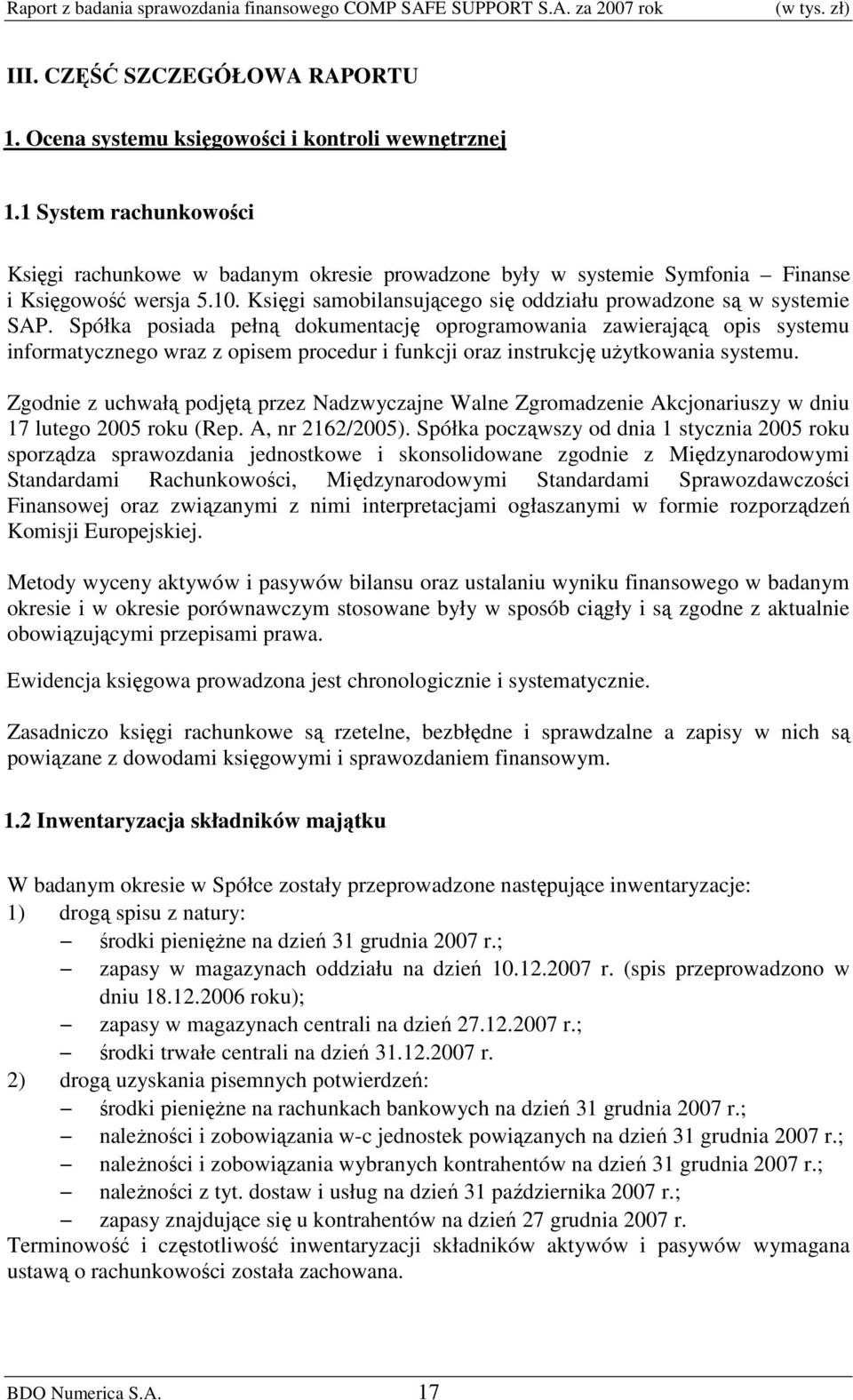 Spółka posiada pełną dokumentację oprogramowania zawierającą opis systemu informatycznego wraz z opisem procedur i funkcji oraz instrukcję użytkowania systemu.