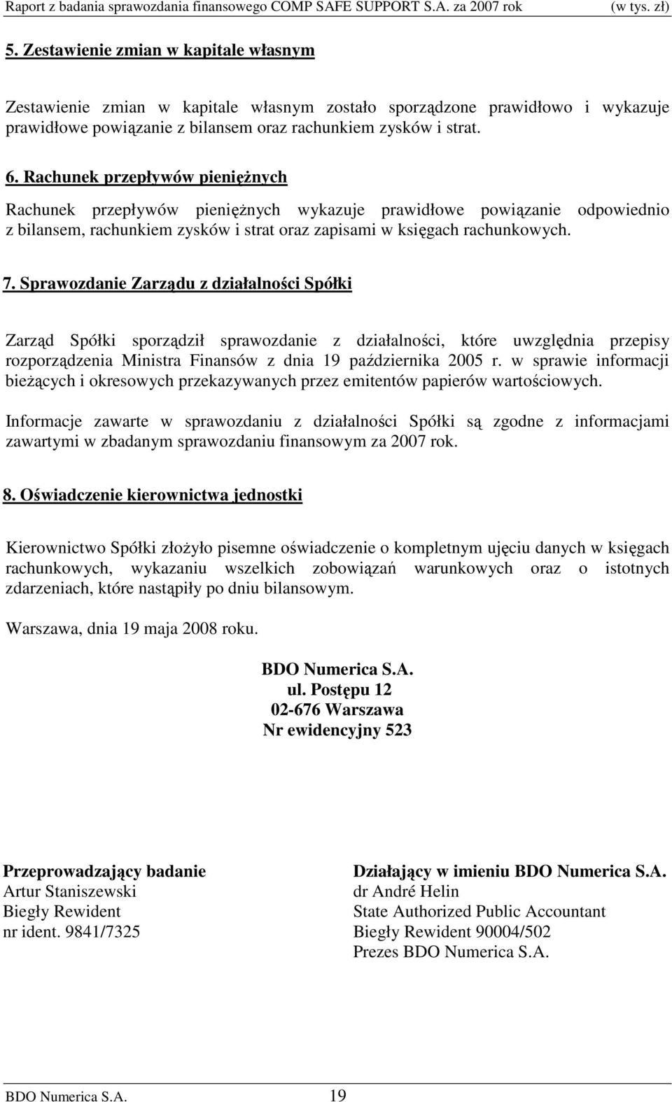 Sprawozdanie Zarządu z działalności Spółki Zarząd Spółki sporządził sprawozdanie z działalności, które uwzględnia przepisy rozporządzenia Ministra Finansów z dnia 19 października 2005 r.