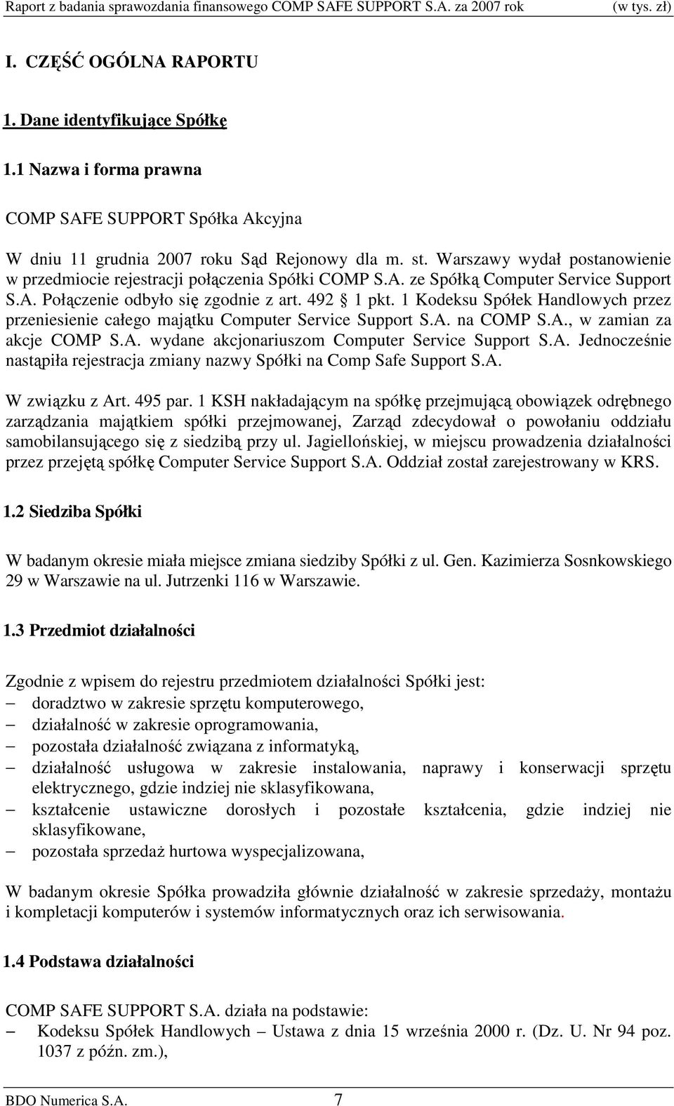 1 Kodeksu Spółek Handlowych przez przeniesienie całego majątku Computer Service Support S.A. na COMP S.A., w zamian za akcje COMP S.A. wydane akcjonariuszom Computer Service Support S.A. Jednocześnie nastąpiła rejestracja zmiany nazwy Spółki na Comp Safe Support S.