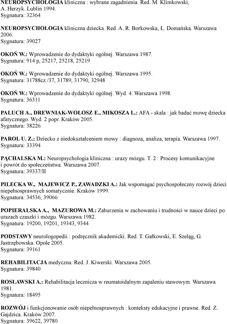 /37, 31789, 31790, 32948 OKOŃ W.: Wprowadzenie do dydaktyki ogólnej. Wyd. 4. Warszawa 1998. Sygnatura: 36311 PALUCH A., DREWNIAK-WOŁOSZ E., MIKOSZA L.