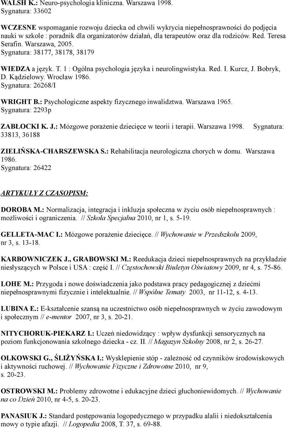 Teresa Serafin. Warszawa, 2005. Sygnatura: 38177, 38178, 38179 WIEDZA a język. T. 1 : Ogólna psychologia języka i neurolingwistyka. Red. I. Kurcz, J. Bobryk, D. Kądzielowy. Wrocław 1986.