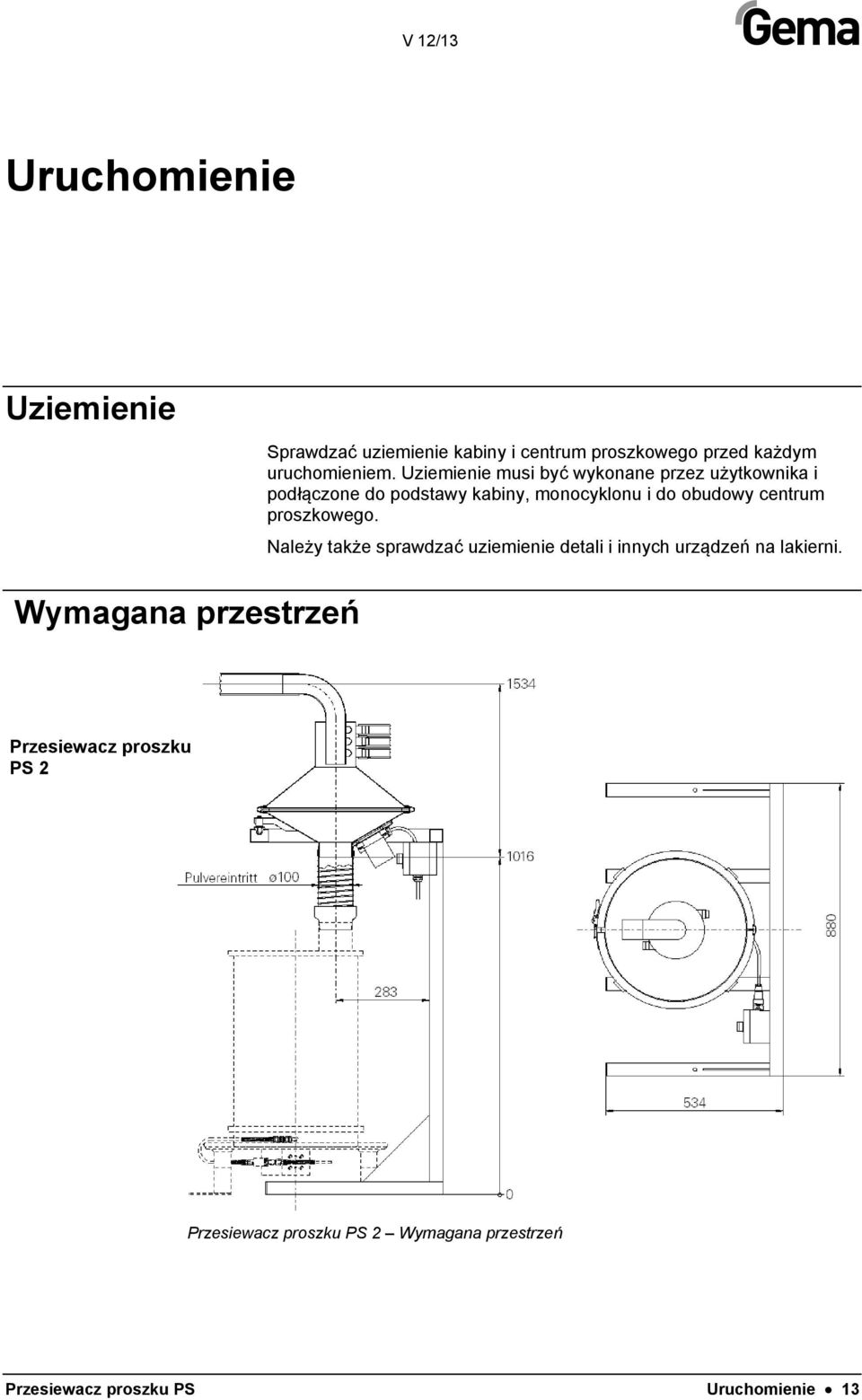 Uziemienie musi być wykonane przez użytkownika i podłączone do podstawy kabiny, monocyklonu i do obudowy