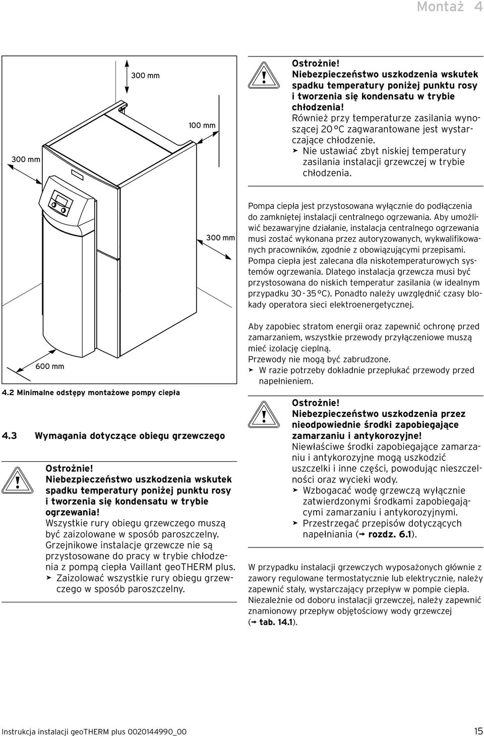 300 mm Pompa ciepła jest przystosowana wyłącznie do podłączenia do zamkniętej instalacji centralnego ogrzewania.