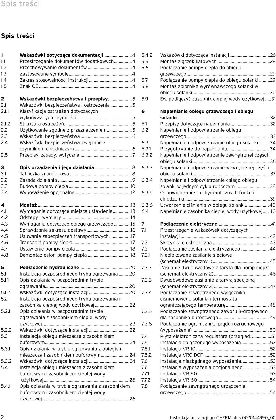 ..5 2.2 Użytkowanie zgodne z przeznaczeniem...5 2.3 Wskazówki bezpieczeństwa...6 2.4 Wskazówki bezpieczeństwa związane z czynnikiem chłodniczym...6 2.5 Przepisy, zasady, wytyczne.