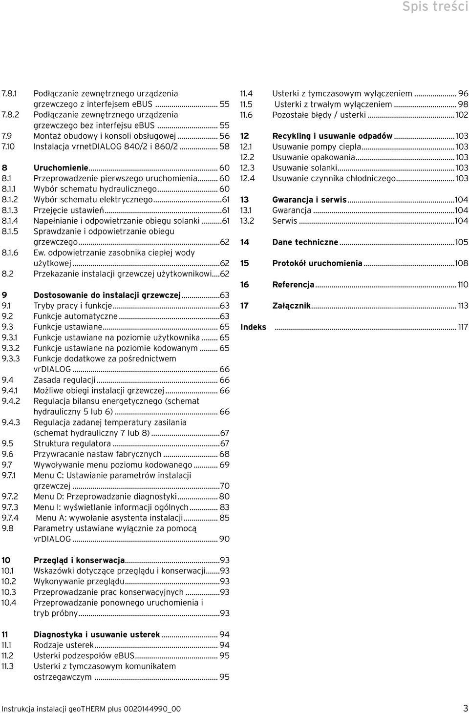 ..61 8.1.3 Przejęcie ustawień...61 8.1.4 Napełnianie i odpowietrzanie obiegu solanki...61 8.1.5 Sprawdzanie i odpowietrzanie obiegu grzewczego...62 8.1.6 Ew.