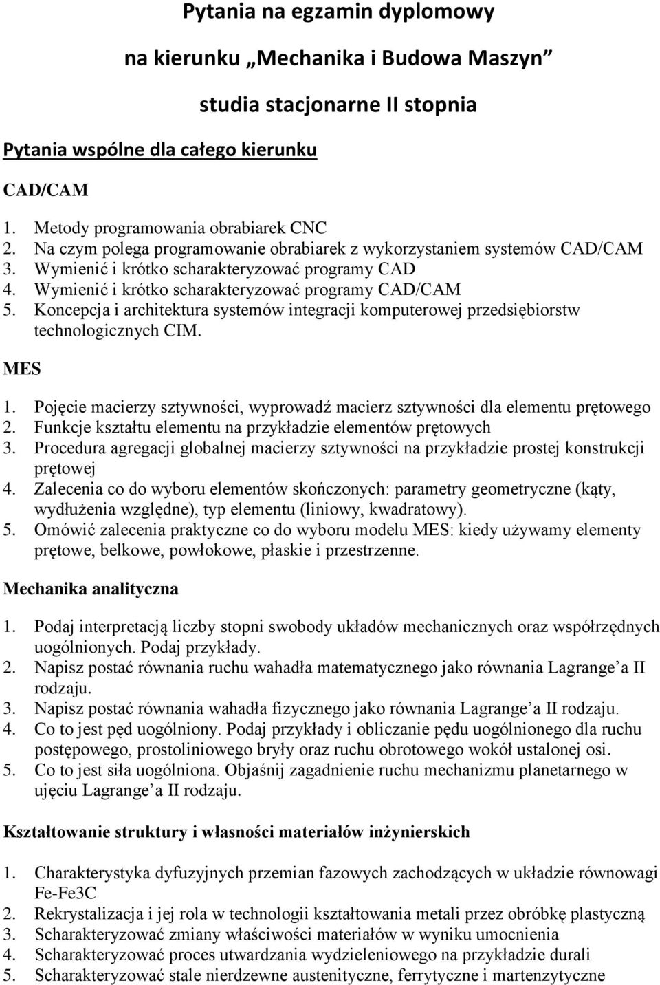 Koncepcja i architektura systemów integracji komputerowej przedsiębiorstw technologicznych CIM. MES 1. Pojęcie macierzy sztywności, wyprowadź macierz sztywności dla elementu prętowego 2.