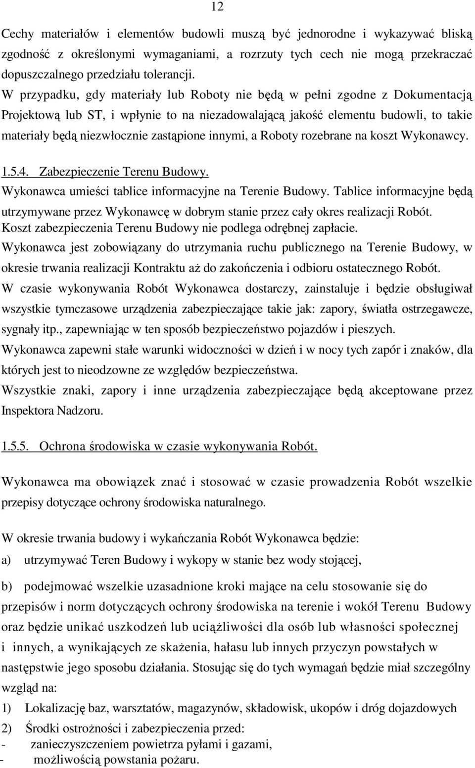 zastąpione innymi, a Roboty rozebrane na koszt Wykonawcy. 1.5.4. Zabezpieczenie Terenu Budowy. Wykonawca umieści tablice informacyjne na Terenie Budowy.