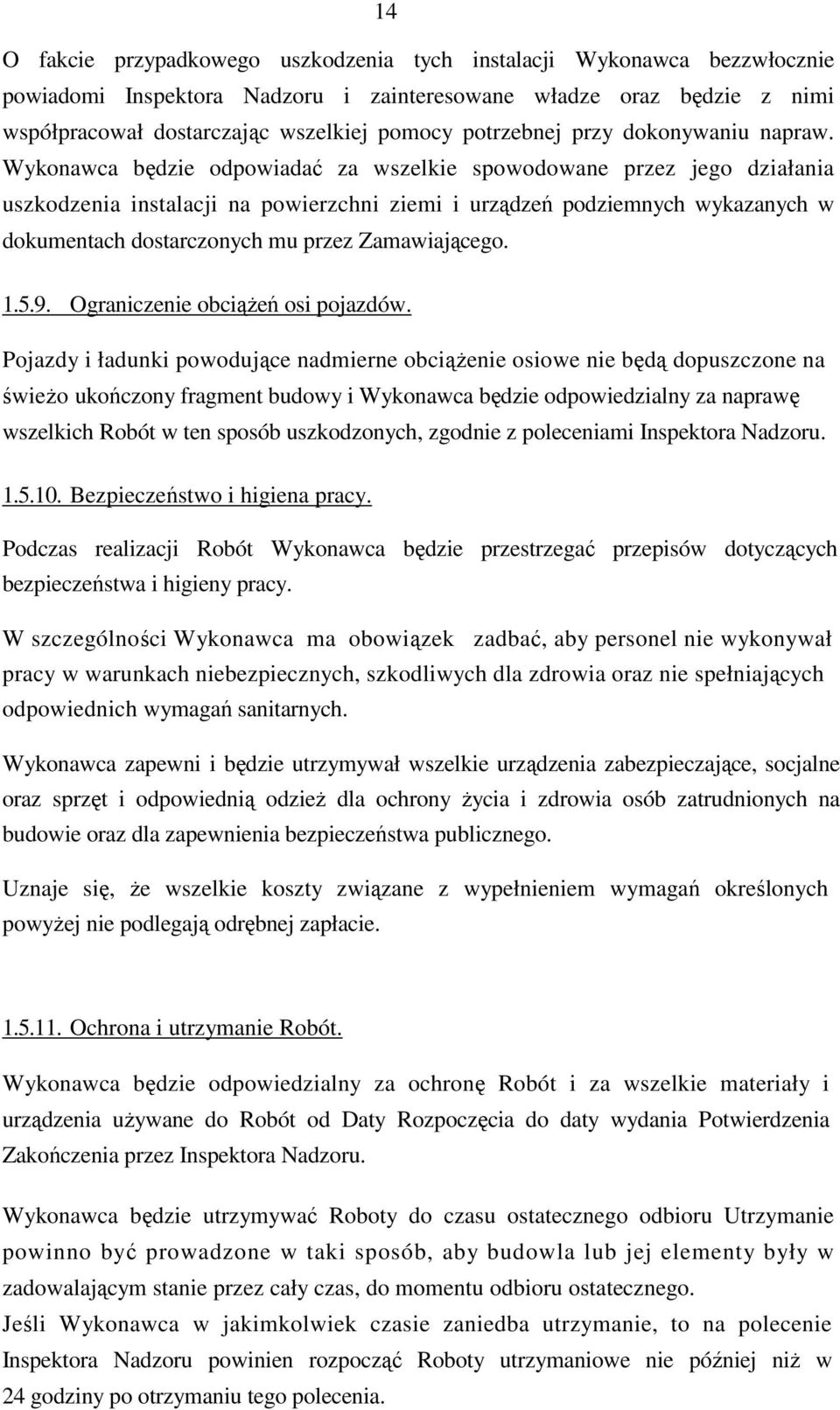 Wykonawca będzie odpowiadać za wszelkie spowodowane przez jego działania uszkodzenia instalacji na powierzchni ziemi i urządzeń podziemnych wykazanych w dokumentach dostarczonych mu przez