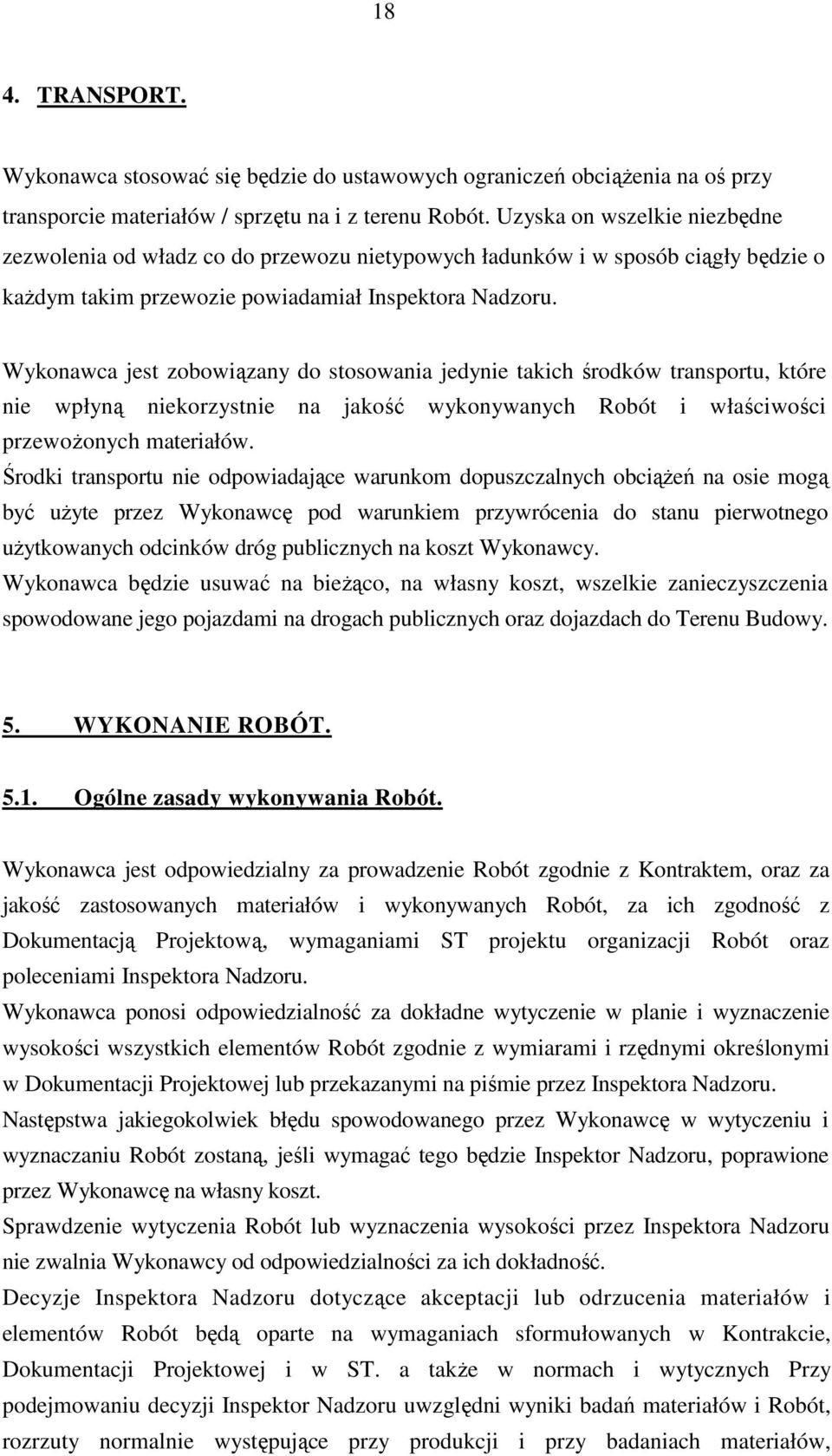 Wykonawca jest zobowiązany do stosowania jedynie takich środków transportu, które nie wpłyną niekorzystnie na jakość wykonywanych Robót i właściwości przewoŝonych materiałów.