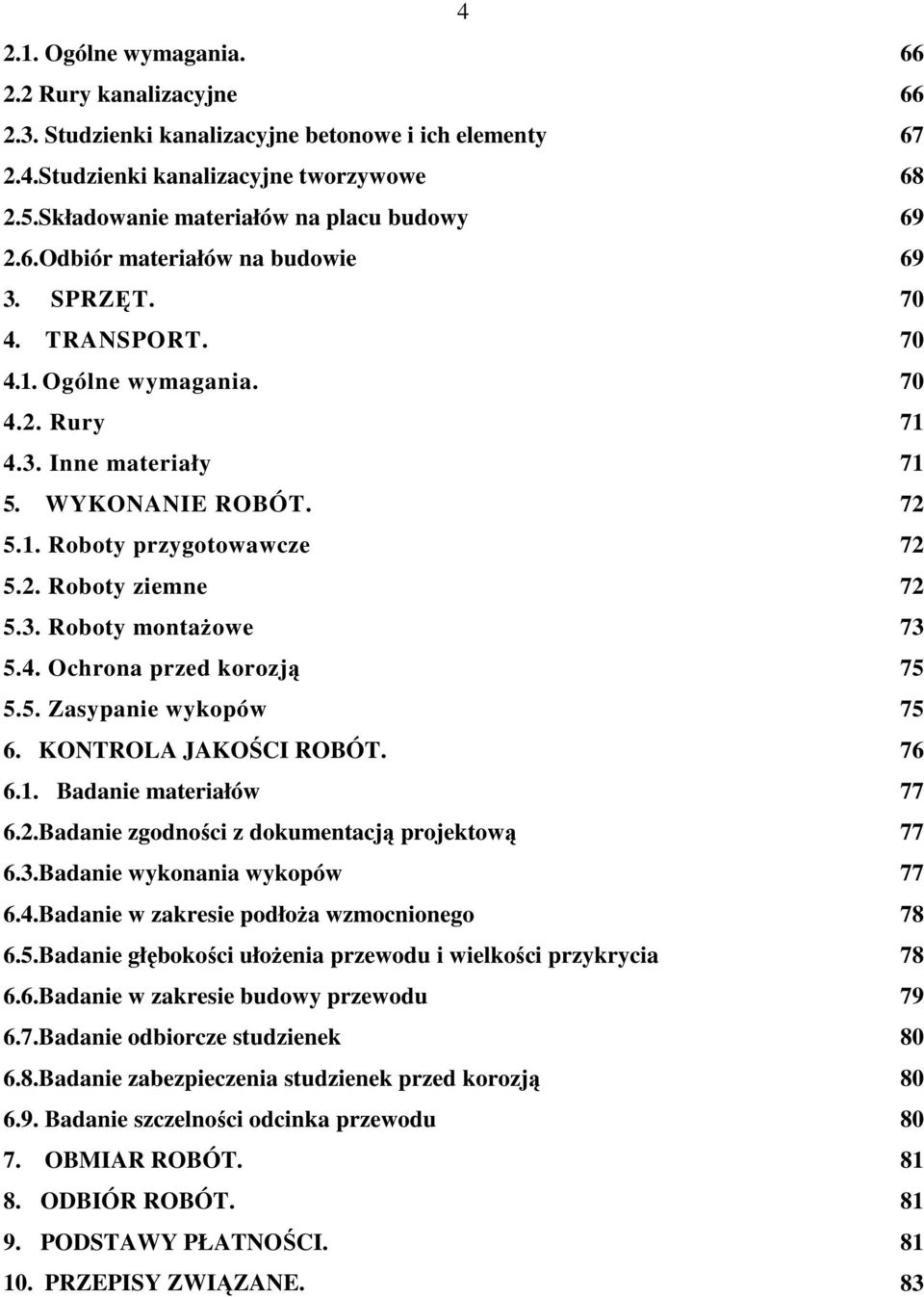 5. Zasypanie wykopów 6. KONTROLA JAKOŚCI ROBÓT. 6.1. Badanie materiałów 6.2.Badanie zgodności z dokumentacją projektową 6.3.Badanie wykonania wykopów 6.4.Badanie w zakresie podłoŝa wzmocnionego 6.5.Badanie głębokości ułoŝenia przewodu i wielkości przykrycia 6.