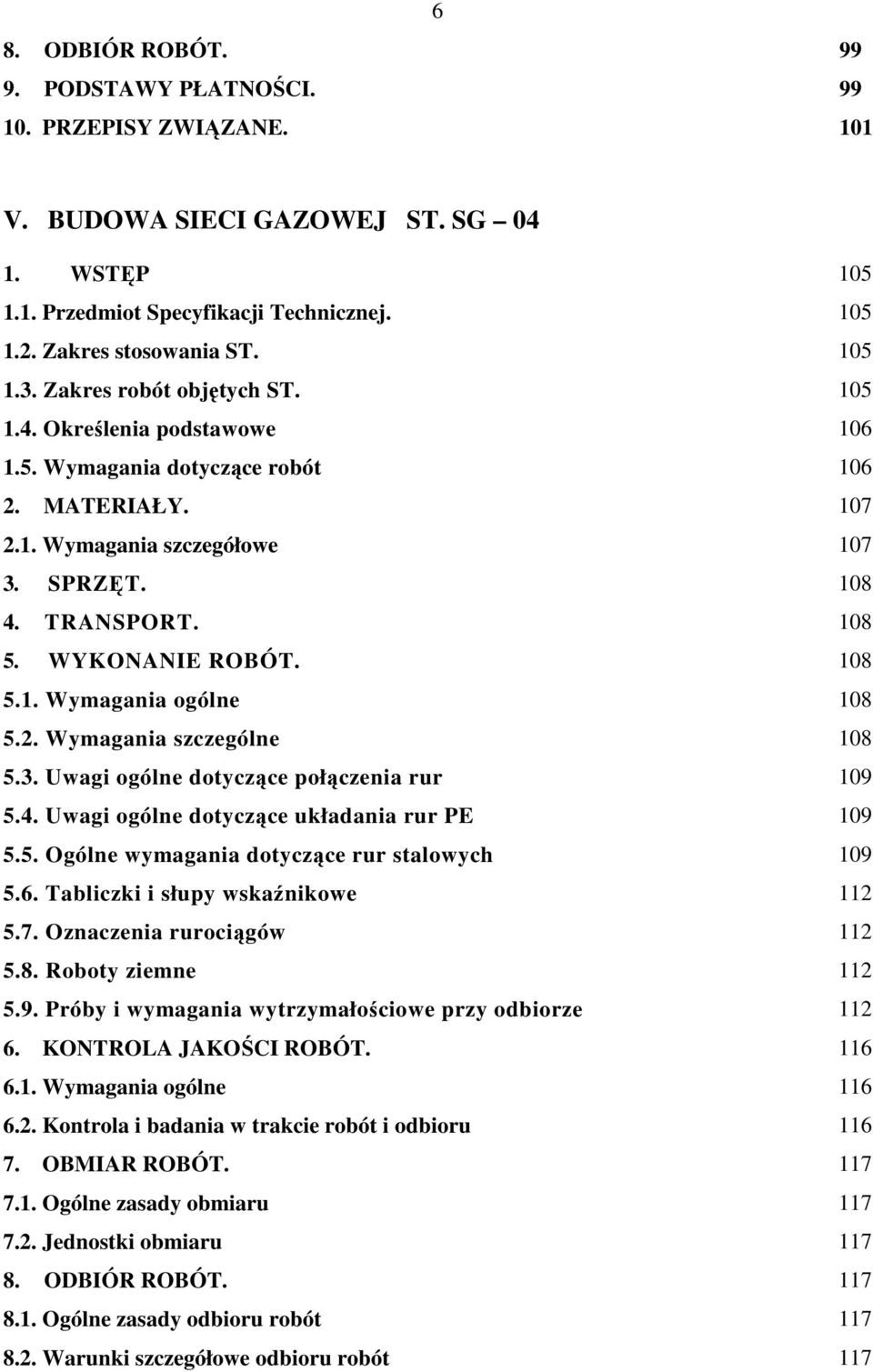 3. Uwagi ogólne dotyczące połączenia rur 5.4. Uwagi ogólne dotyczące układania rur PE 5.5. Ogólne wymagania dotyczące rur stalowych 5.6. Tabliczki i słupy wskaźnikowe 5.7. Oznaczenia rurociągów 5.8.