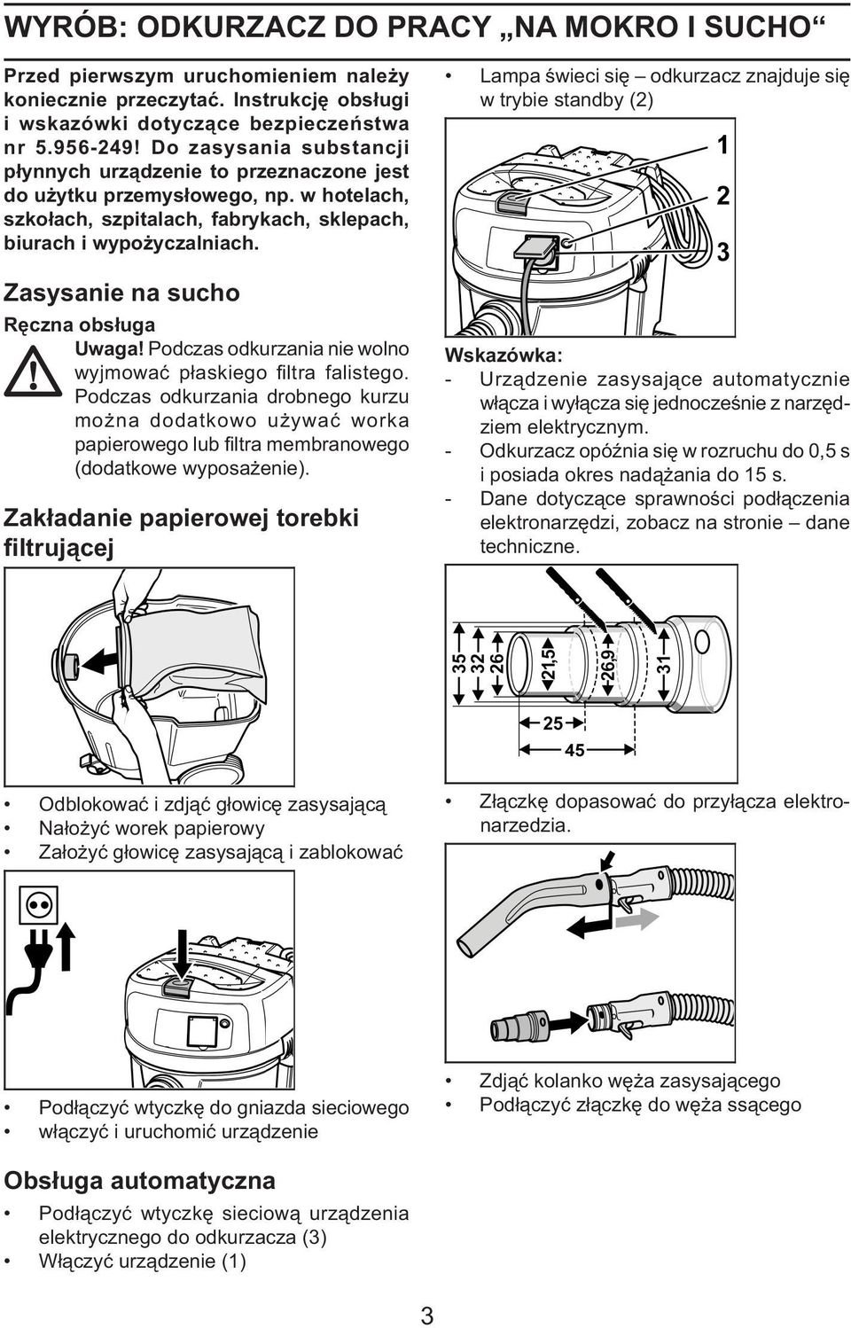 Zasysanie na sucho Ręczna obsługa Uwaga! Podczas odkurzania nie wolno wyjmować płaskiego filtra falistego.