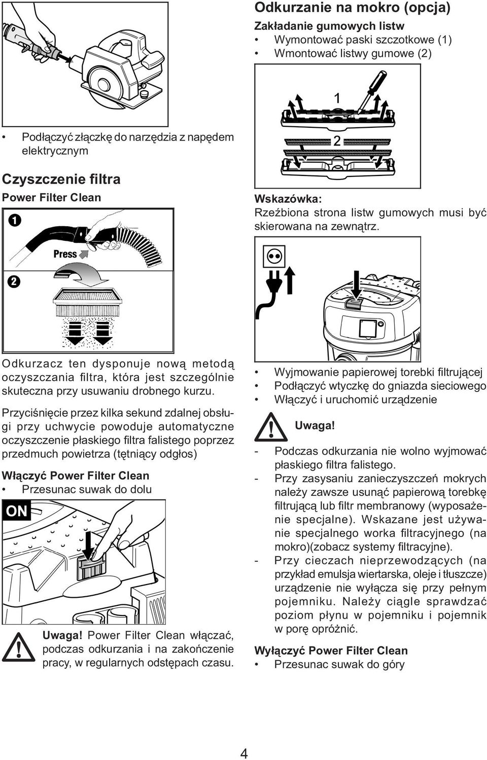 Odkurzacz ten dysponuje nową metodą oczyszczania filtra, która jest szczególnie skuteczna przy usuwaniu drobnego kurzu.