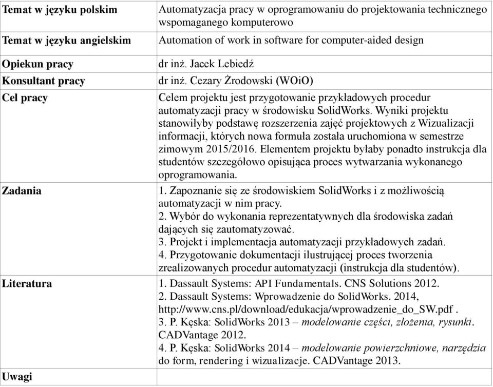 Wyniki projektu stanowiłyby podstawę rozszerzenia zajęć projektowych z Wizualizacji informacji, których nowa formuła została uruchomiona w semestrze zimowym 2015/2016.