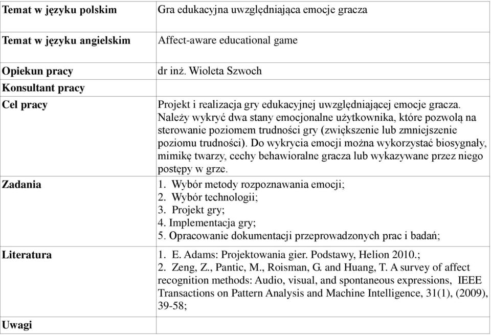 Do wykrycia emocji można wykorzystać biosygnały, mimikę twarzy, cechy behawioralne gracza lub wykazywane przez niego postępy w grze. 1. Wybór metody rozpoznawania emocji; 2. Wybór technologii; 3.