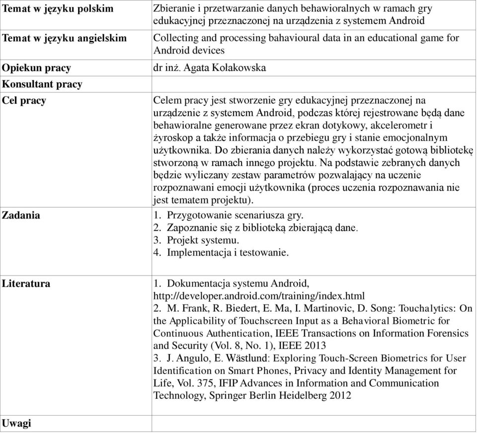 Agata Kołakowska Celem pracy jest stworzenie gry edukacyjnej przeznaczonej na urządzenie z systemem Android, podczas której rejestrowane będą dane behawioralne generowane przez ekran dotykowy,