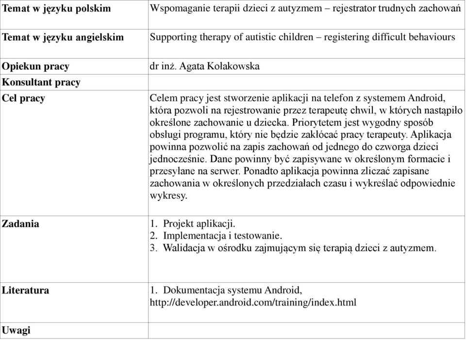 Priorytetem jest wygodny sposób obsługi programu, który nie będzie zakłócać pracy terapeuty. Aplikacja powinna pozwolić na zapis zachowań od jednego do czworga dzieci jednocześnie.