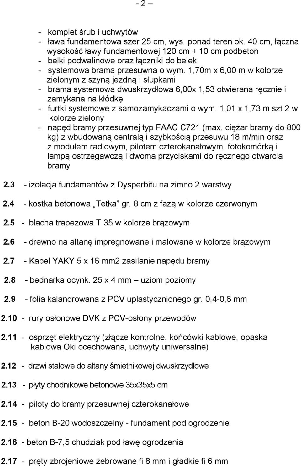 1,70m x 6,00 m w kolorze zielonym z szyną jezdną i słupkami - brama systemowa dwuskrzydłowa 6,00x 1,53 otwierana ręcznie i zamykana na kłódkę - furtki systemowe z samozamykaczami o wym.