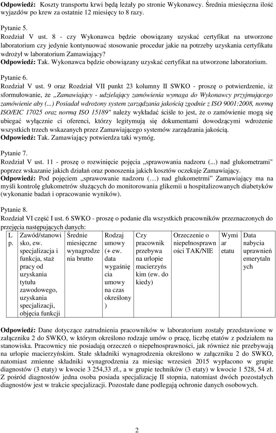 Odpowiedź: Tak. Wykonawca będzie obowiązany uzyskać certyfikat na utworzone laboratorium. Pytanie 6. Rozdział V ust.