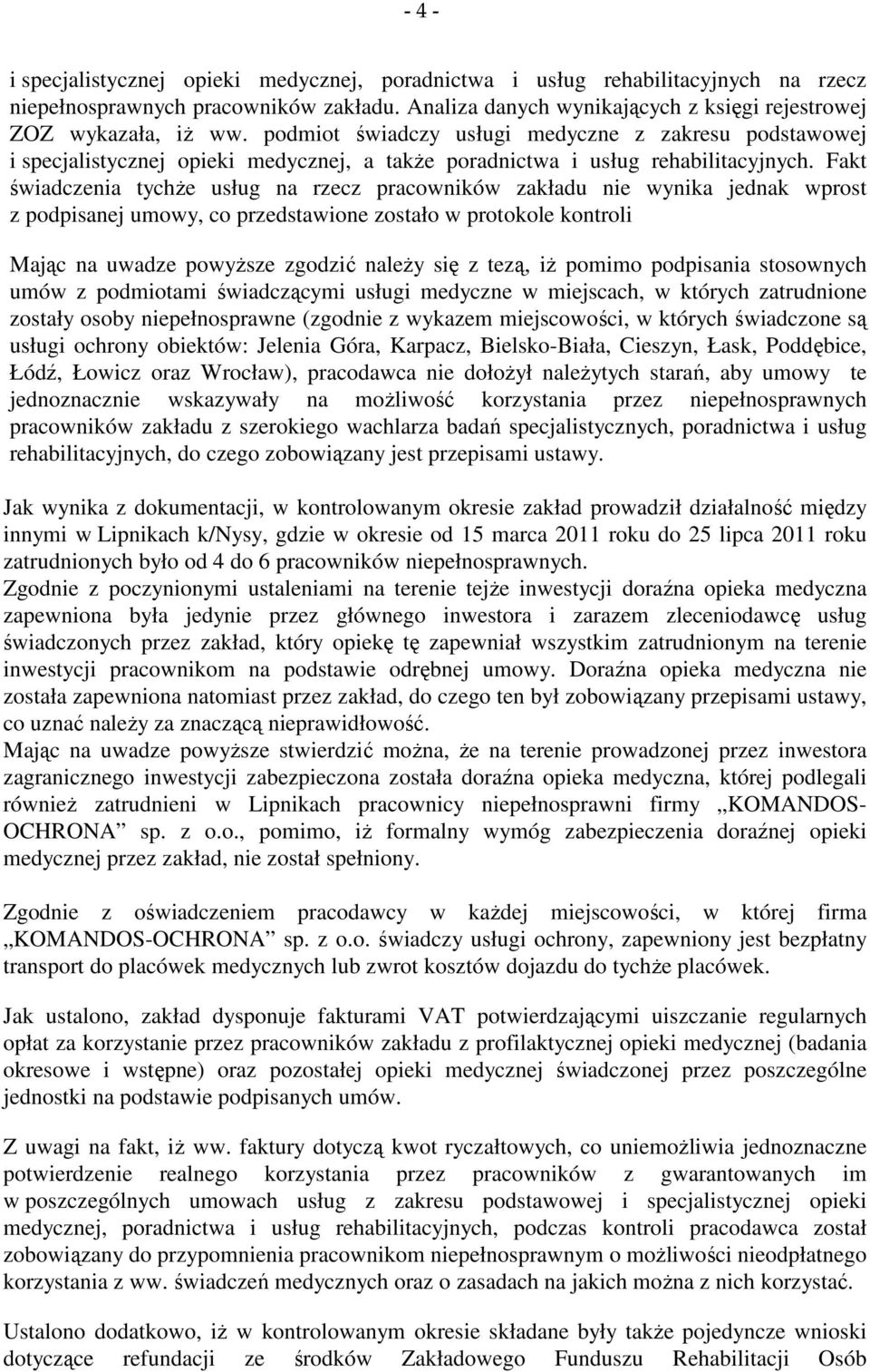 Fakt świadczenia tychże usług na rzecz pracowników zakładu nie wynika jednak wprost z podpisanej umowy, co przedstawione zostało w protokole kontroli Mając na uwadze powyższe zgodzić należy się z