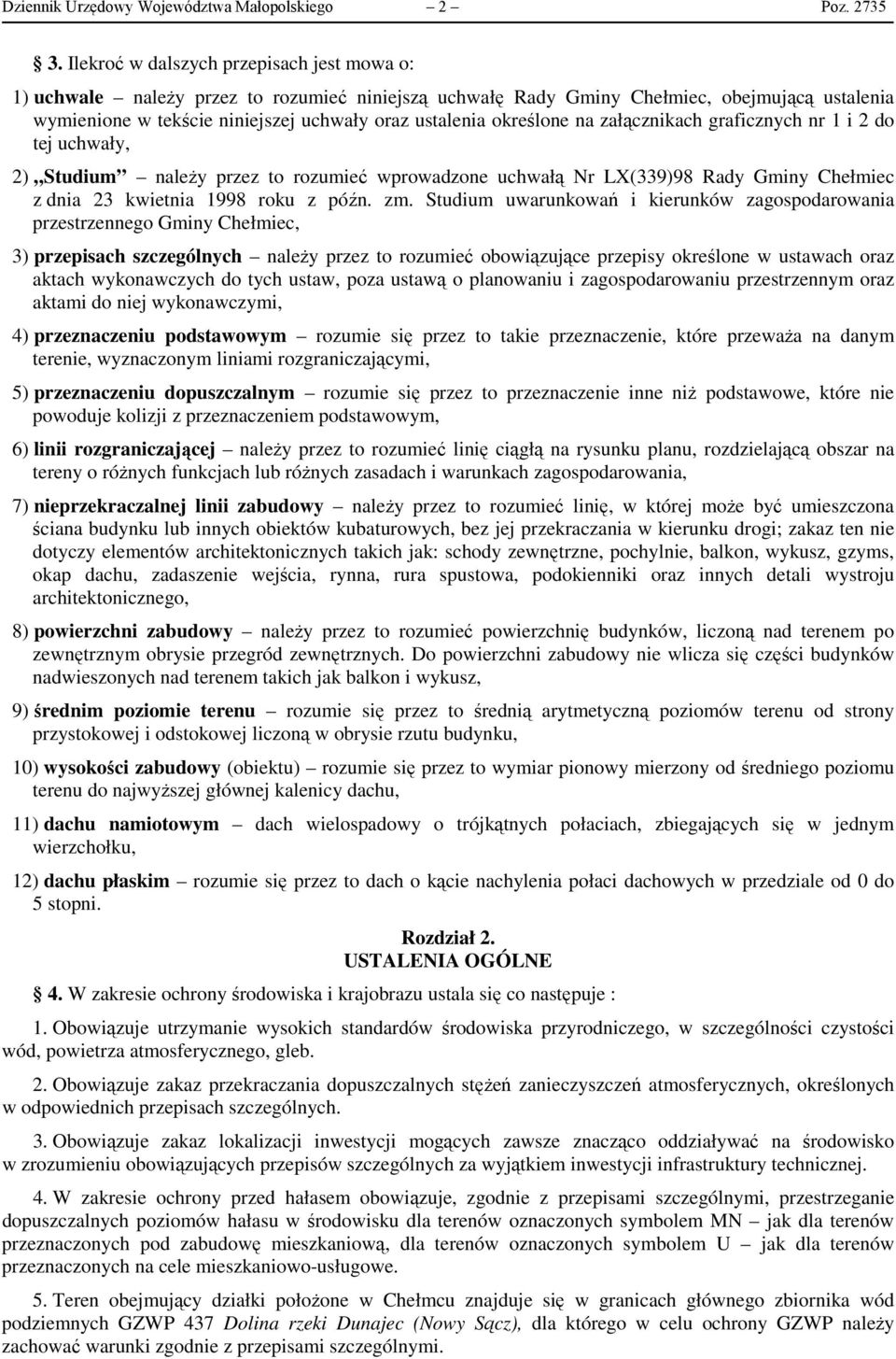 określone na załącznikach graficznych nr 1 i 2 do tej uchwały, 2) Studium należy przez to rozumieć wprowadzone uchwałą Nr LX(339)98 Rady Gminy Chełmiec z dnia 23 kwietnia 1998 roku z późn. zm.