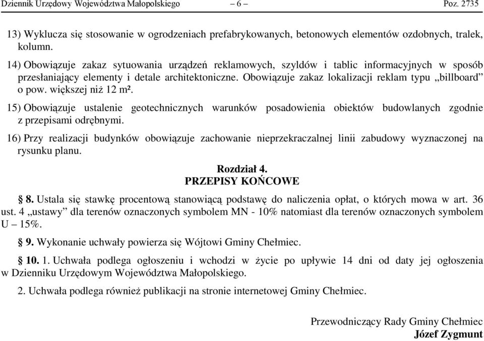 Obowiązuje zakaz lokalizacji reklam typu billboard o pow. większej niż 12 m². 15) Obowiązuje ustalenie geotechnicznych warunków posadowienia obiektów budowlanych zgodnie z przepisami odrębnymi.