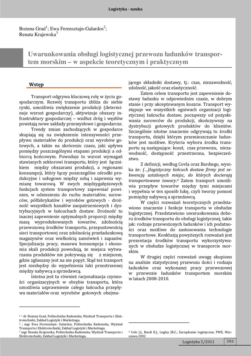 Rozwój transportu zbliża do siebie rynki, umożliwia zwiększenie produkcji (determinuje wzrost gospodarczy), aktywizuje obszary infrastruktury gospodarczej wzdłuż dróg i węzłów powstają nowe zakłady