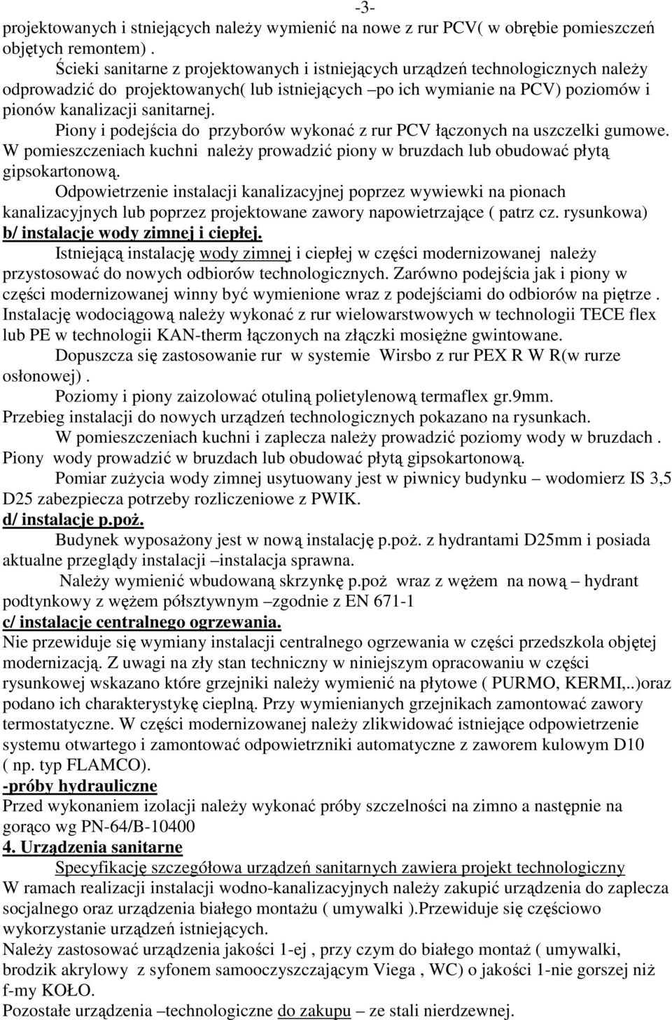 Piony i podejścia do przyborów wykonać z rur PCV łączonych na uszczelki gumowe. W pomieszczeniach kuchni naleŝy prowadzić piony w bruzdach lub obudować płytą gipsokartonową.