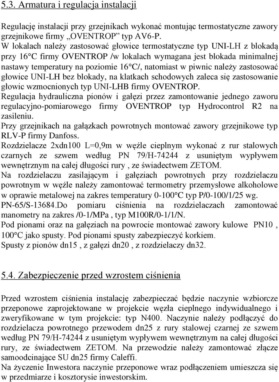 piwnic należy zastosować głowice UNI-LH bez blokady, na klatkach schodowych zaleca się zastosowanie głowic wzmocnionych typ UNI-LHB firmy OVENTROP.