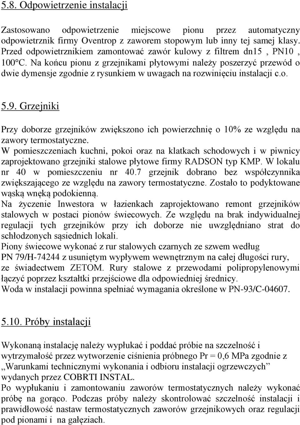 Na końcu pionu z grzejnikami płytowymi należy poszerzyć przewód o dwie dymensje zgodnie z rysunkiem w uwagach na rozwinięciu instalacji c.o. 5.9.