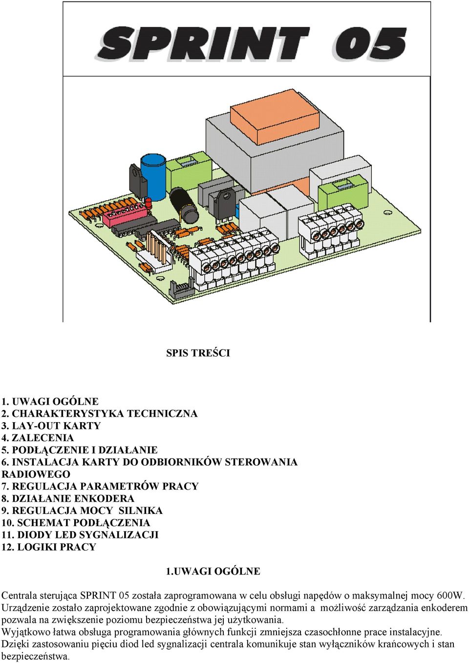 UWAGI OGÓLNE Centrala sterująca SPRINT 05 została zaprogramowana w celu obsługi napędów o maksymalnej mocy 600W.