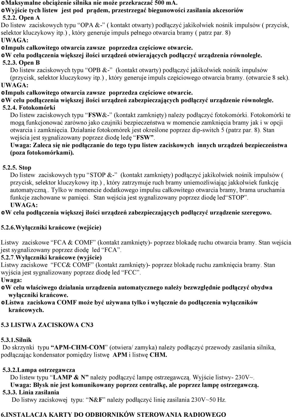 8) Impuls całkowitego otwarcia zawsze poprzedza częściowe otwarcie. W celu podłączenia większej ilości urządzeń otwierających podłączyć urządzenia równolegle. 5.2.3.