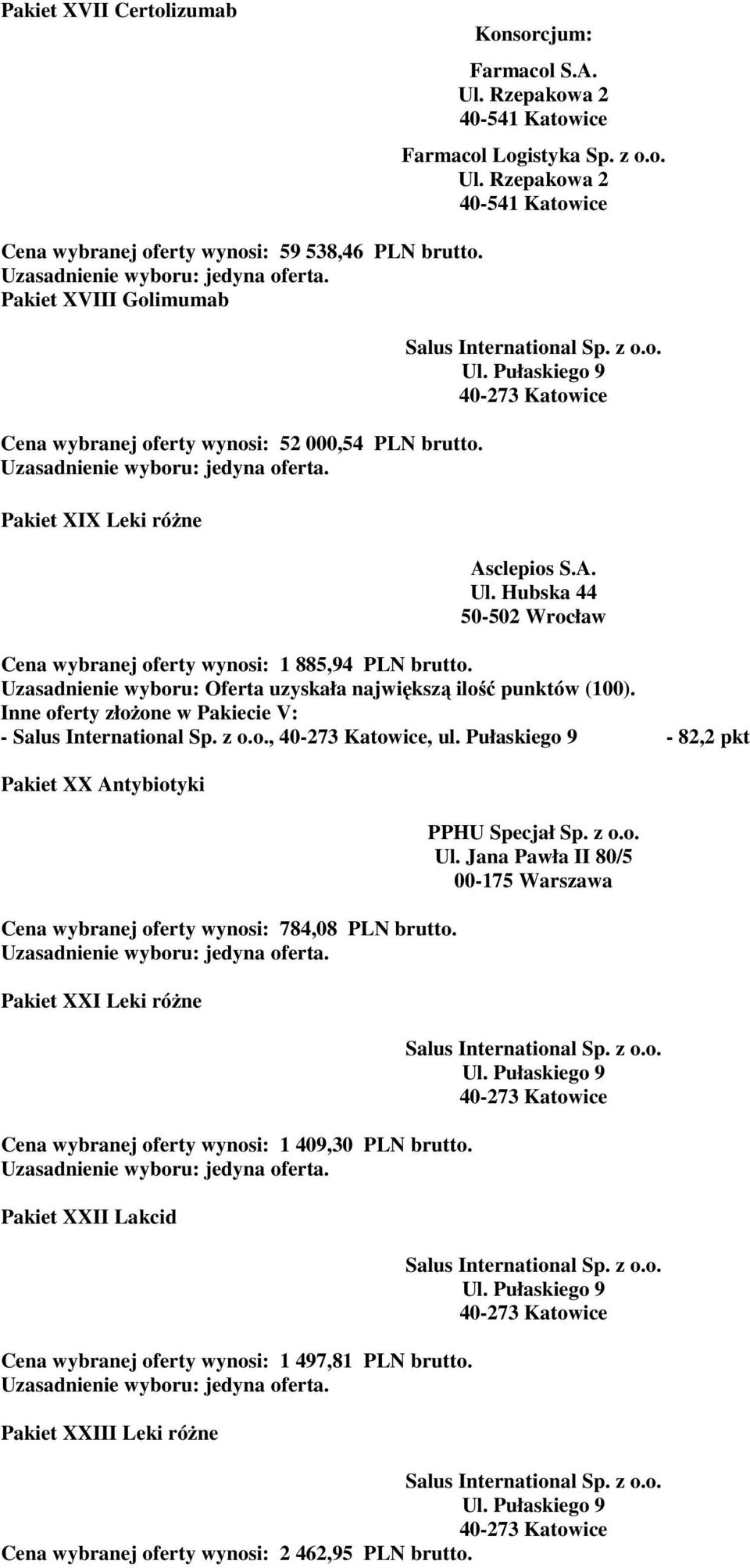 Pułaskiego 9-82,2 pkt Pakiet XX Antybiotyki Cena wybranej oferty wynosi: 784,08 PLN brutto. Pakiet XXI Leki różne Cena wybranej oferty wynosi: 1 409,30 PLN brutto.