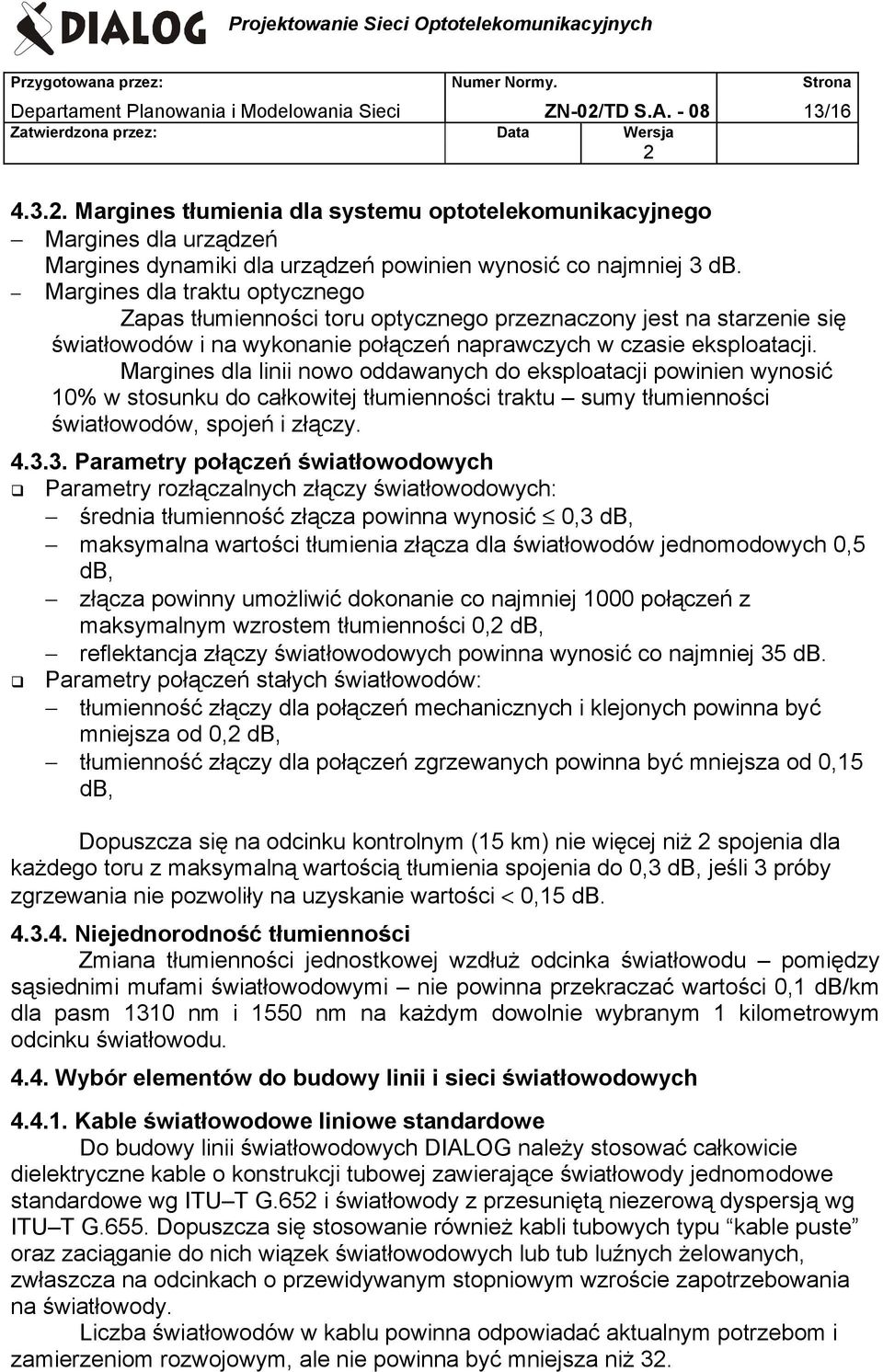 Margines dla traktu optycznego Zapas tłumienności toru optycznego przeznaczony jest na starzenie się światłowodów i na wykonanie połączeń naprawczych w czasie eksploatacji.