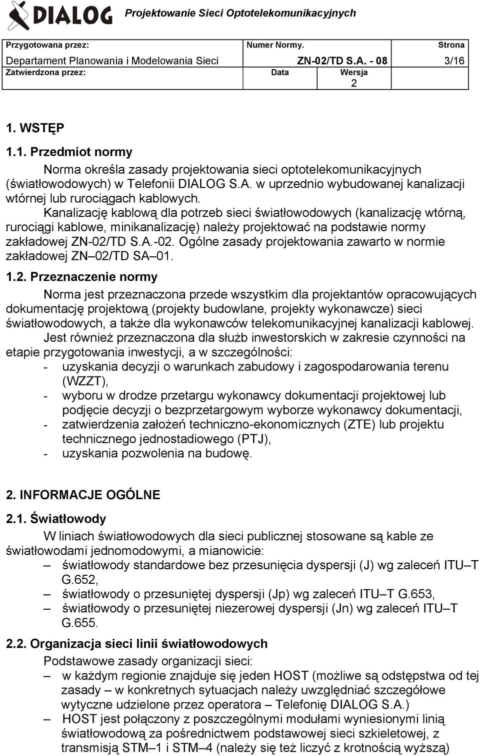 Kanalizację kablową dla potrzeb sieci światłowodowych (kanalizację wtórną, rurociągi kablowe, minikanalizację) należy projektować na podstawie normy zakładowej ZN-0/