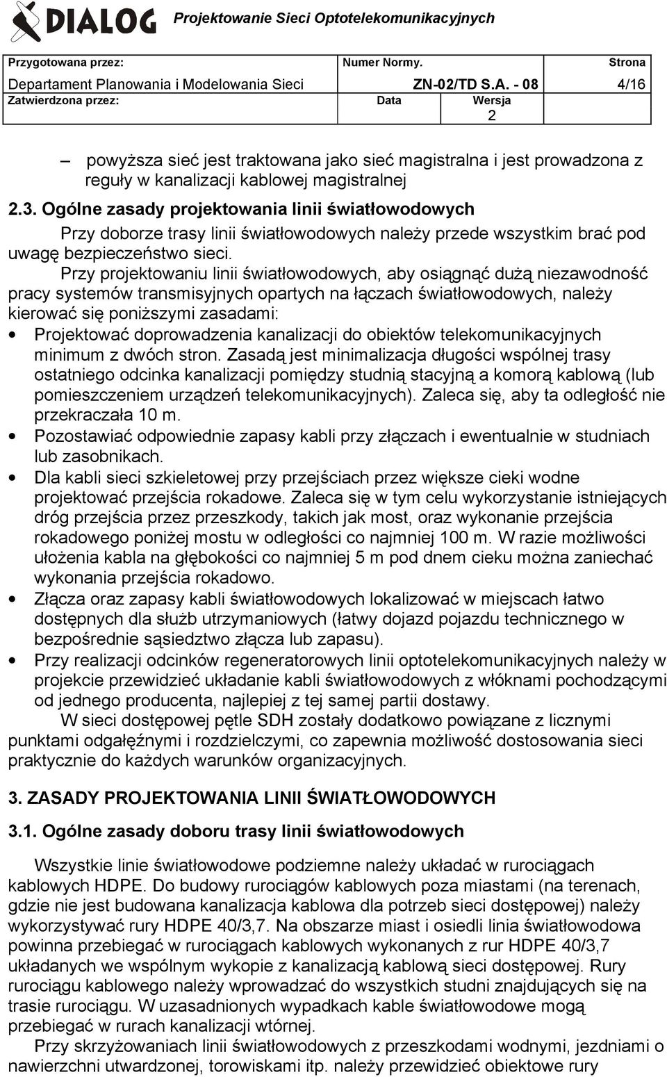 Przy projektowaniu linii światłowodowych, aby osiągnąć dużą niezawodność pracy systemów transmisyjnych opartych na łączach światłowodowych, należy kierować się poniższymi zasadami: Projektować