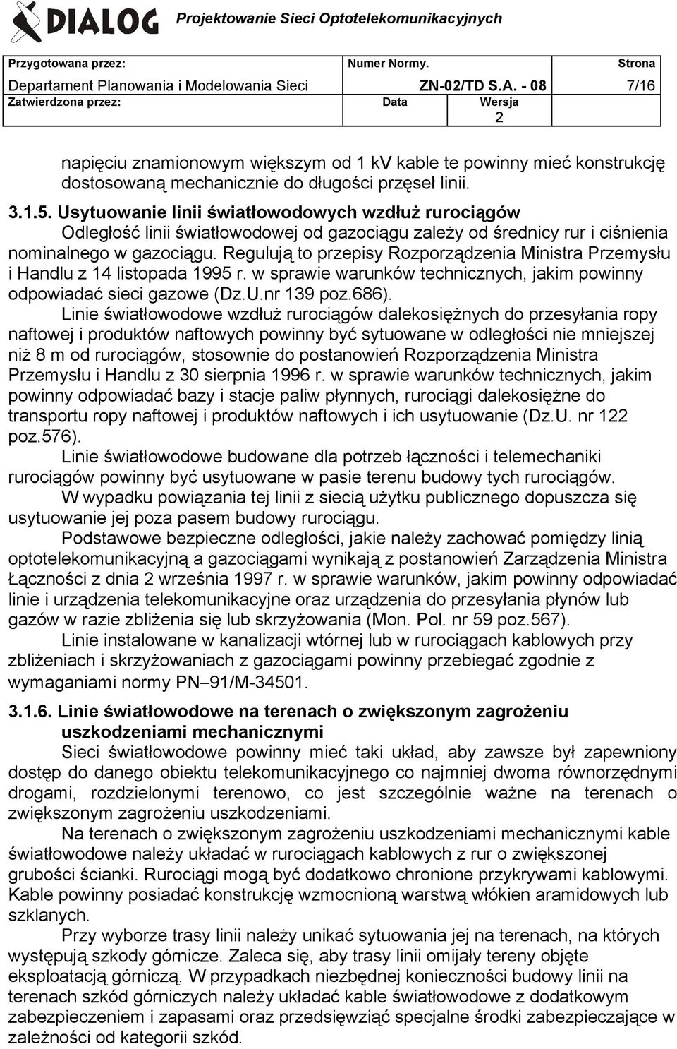 Regulują to przepisy Rozporządzenia Ministra Przemysłu i Handlu z 14 listopada 1995 r. w sprawie warunków technicznych, jakim powinny odpowiadać sieci gazowe (Dz.U.nr 139 poz.686).