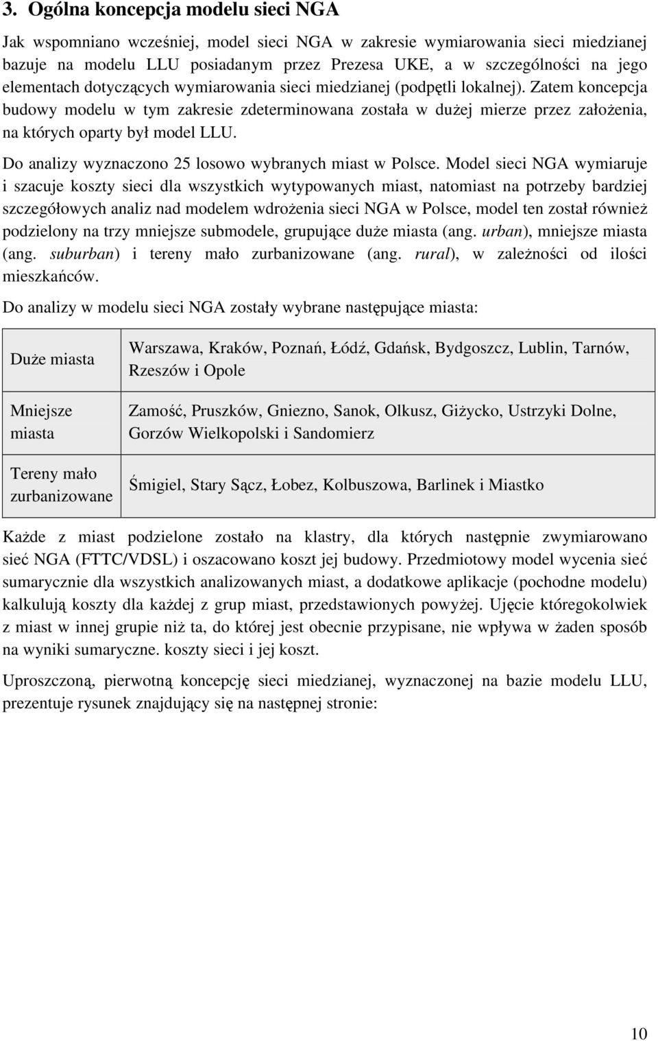 Zatem koncepcja budowy modelu w tym zakresie zdeterminowana została w duŝej mierze przez załoŝenia, na których oparty był model LLU. Do analizy wyznaczono 25 losowo wybranych miast w Polsce.