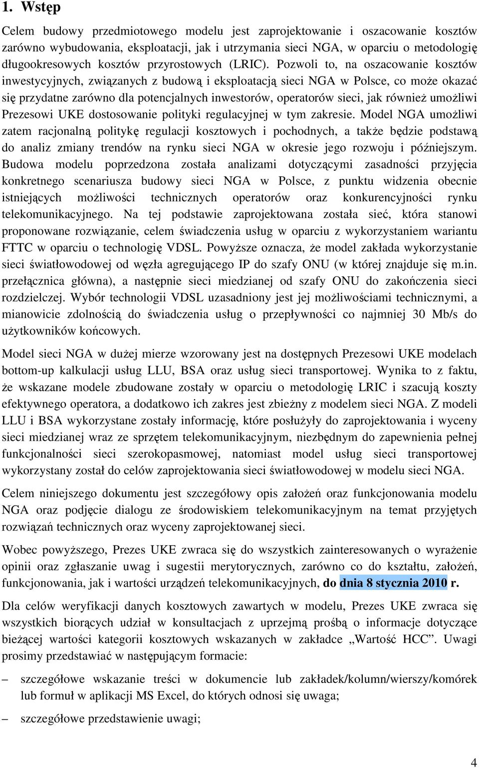 Pozwoli to, na oszacowanie kosztów inwestycyjnych, związanych z budową i eksploatacją sieci NGA w Polsce, co moŝe okazać się przydatne zarówno dla potencjalnych inwestorów, operatorów sieci, jak