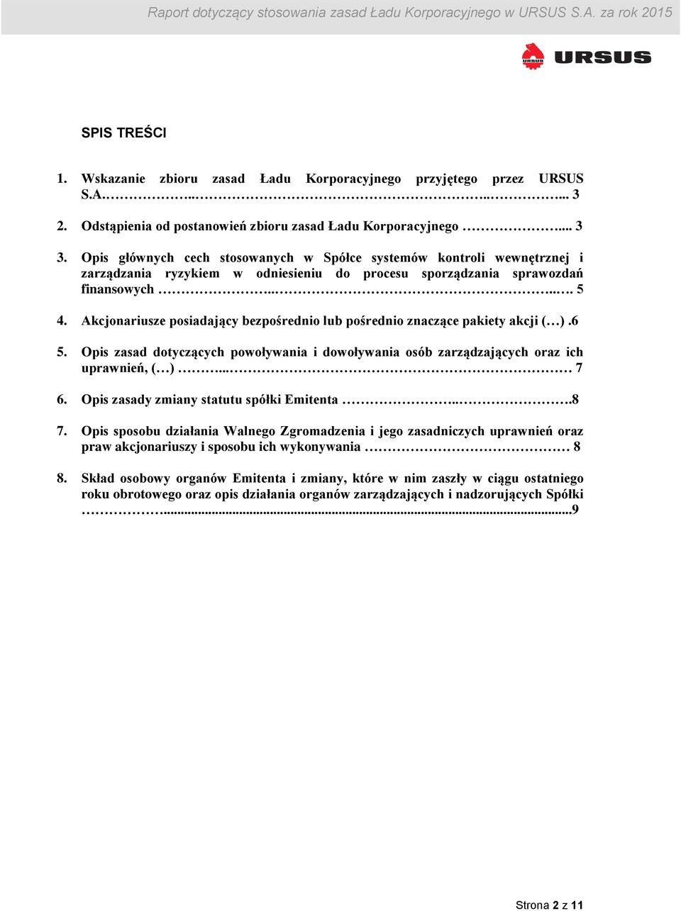 Akcjonariusze posiadający bezpośrednio lub pośrednio znaczące pakiety akcji ( ).6 5. Opis zasad dotyczących powoływania i dowoływania osób zarządzających oraz ich uprawnień, ( )... 7 6.