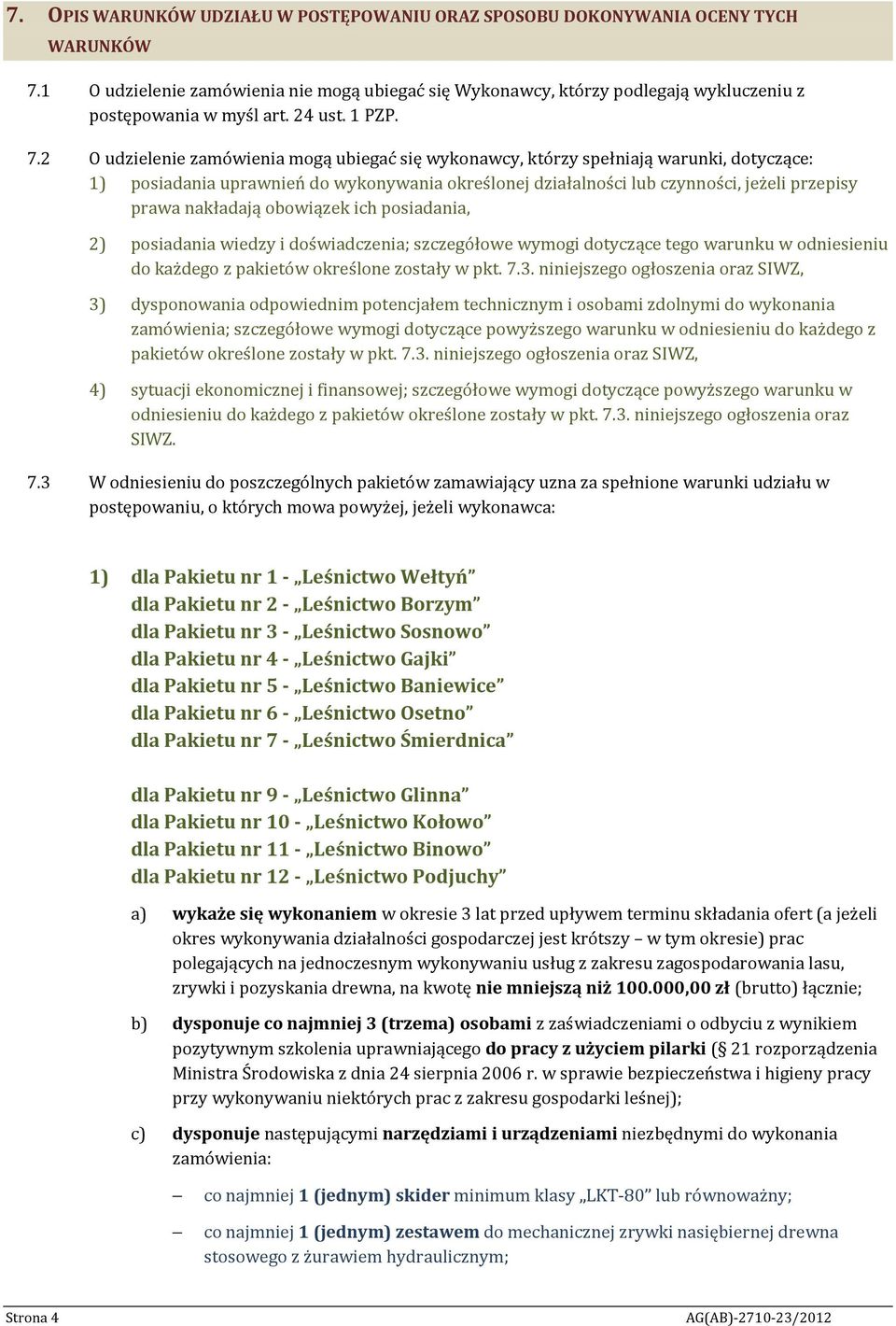 2 O udzielenie zamówienia mogą ubiegać się wykonawcy, którzy spełniają warunki, dotyczące: 1) posiadania uprawnień do wykonywania określonej działalności lub czynności, jeżeli przepisy prawa