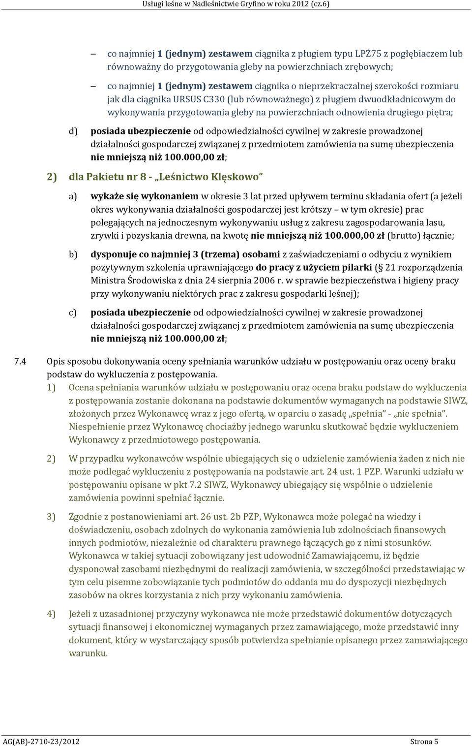 nieprzekraczalnej szerokości rozmiaru jak dla ciągnika URSUS C330 (lub równoważnego) z pługiem dwuodkładnicowym do wykonywania przygotowania gleby na powierzchniach odnowienia drugiego piętra; d)