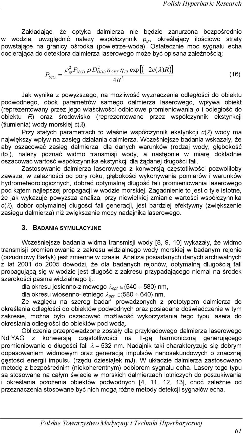 Ostatecznie moc sygnału echa docierająca do detektora dalmierza laserowego może być opisana zależnością: SYG grnad DODBOT FI exp c( ) R (16) 4R Jak wynika z powyższego, na możliwość wyznaczenia