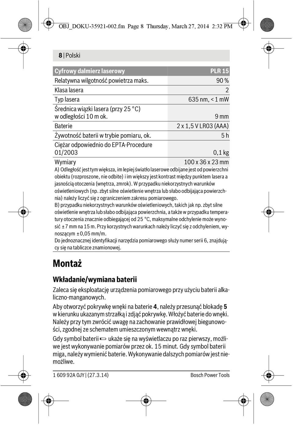 5h Ciężar odpowiednio do EPTA-Procedure 01/2003 0,1 kg Wymiary 100 x 36 x 23 mm A) Odległość jest tym większa, im lepiej światło laserowe odbijane jest od powierzchni obiektu (rozproszone, nie