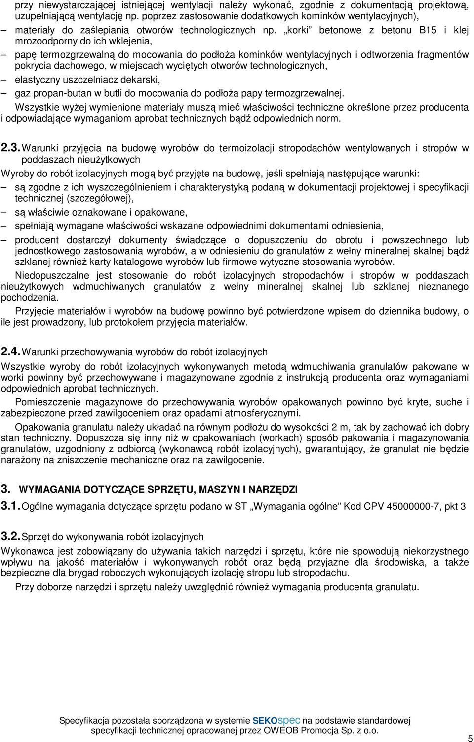 korki betonowe z betonu B15 i klej mrozoodporny do ich wklejenia, papę termozgrzewalną do mocowania do podłoŝa kominków wentylacyjnych i odtworzenia fragmentów pokrycia dachowego, w miejscach