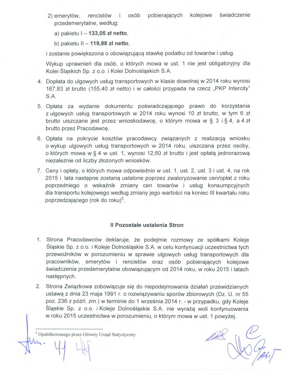 Dopłata do ulgowych usług transportowych w klasie dowolnej w 2014 roku wynosi 167,83 zł brutto (155,40 zł netto) i w całości przypada na rzecz "PKP Intercity" S.A. 5.