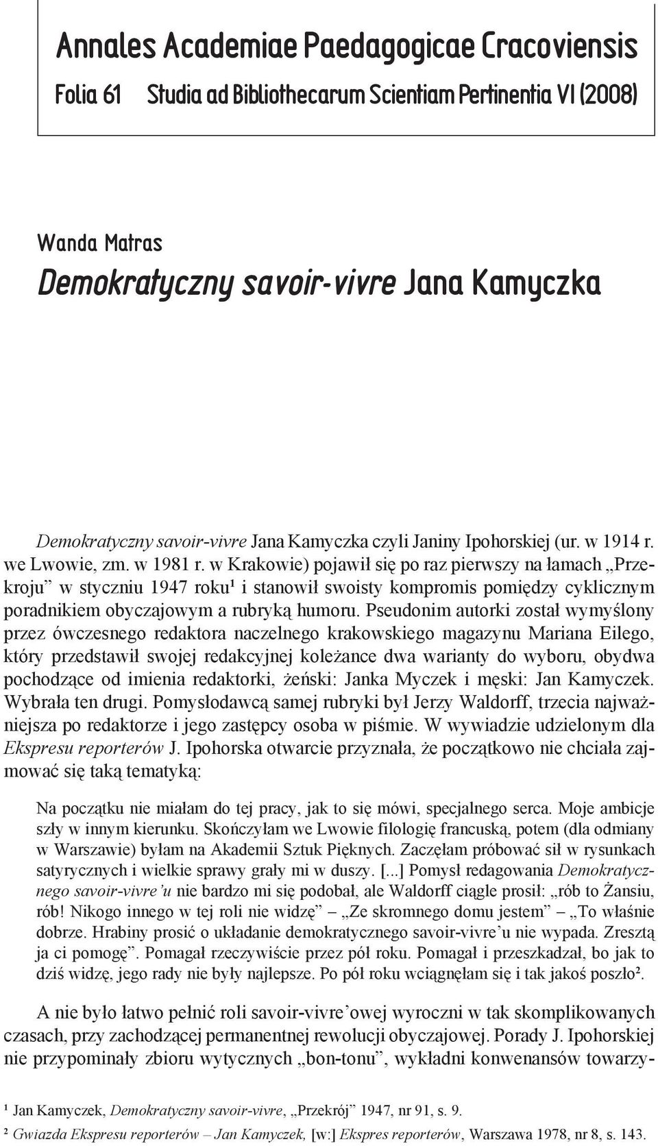 w Krakowie) pojawił się po raz pierwszy na łamach Przekroju w styczniu 1947 roku 1 i stanowił swoisty kompromis pomiędzy cyklicznym poradnikiem obyczajowym a rubryką humoru.